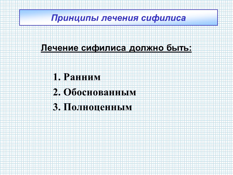 Принципы лечения сифилиса Лечение сифилиса должно быть: 1. Ранним Принципы лечения сифилиса Лечение сифилиса должно быть: 1. Ранним